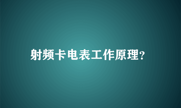 射频卡电表工作原理？