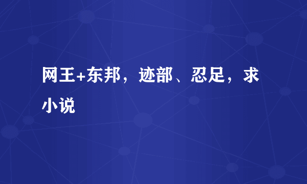 网王+东邦，迹部、忍足，求小说