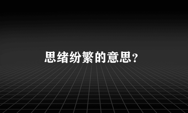 思绪纷繁的意思？