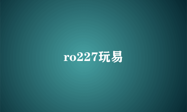 ro227玩易