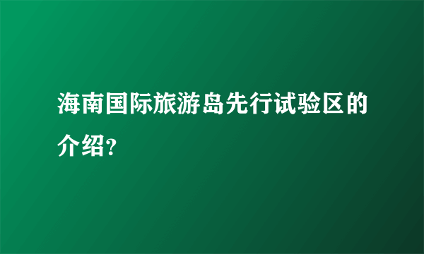 海南国际旅游岛先行试验区的介绍？