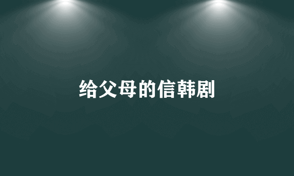 给父母的信韩剧