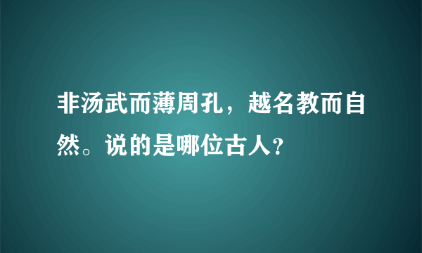 非汤武而薄周孔，越名教而自然。说的是哪位古人？