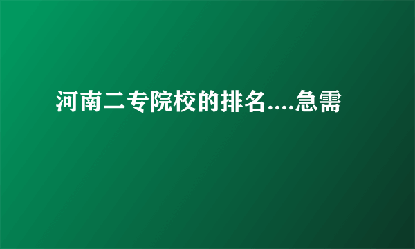 河南二专院校的排名....急需