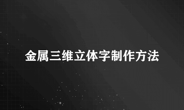 金属三维立体字制作方法