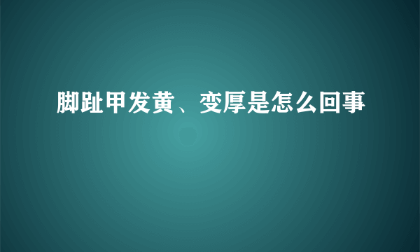 脚趾甲发黄、变厚是怎么回事