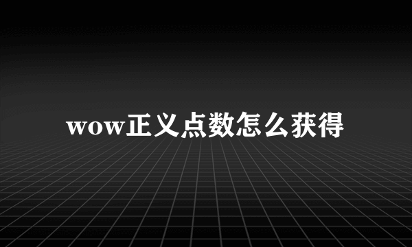 wow正义点数怎么获得