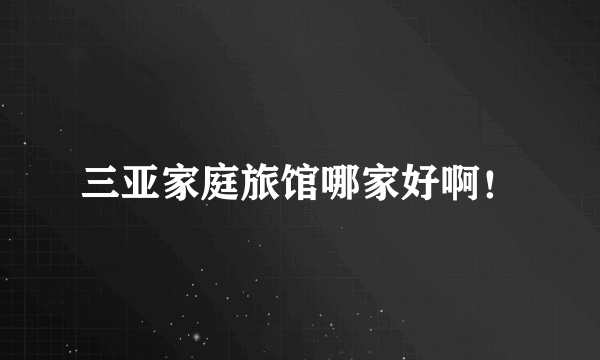 三亚家庭旅馆哪家好啊！