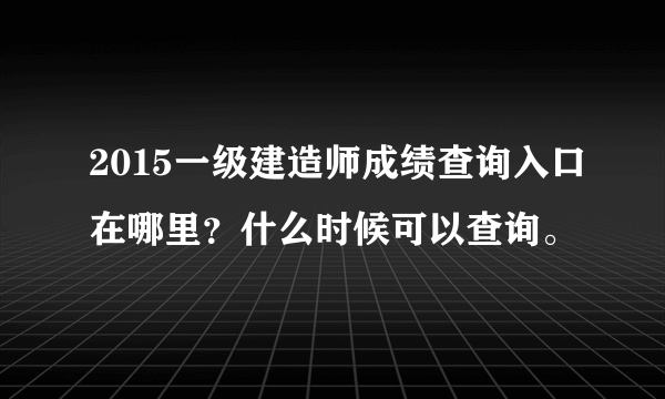 2015一级建造师成绩查询入口在哪里？什么时候可以查询。