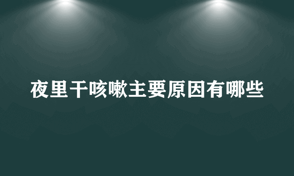 夜里干咳嗽主要原因有哪些