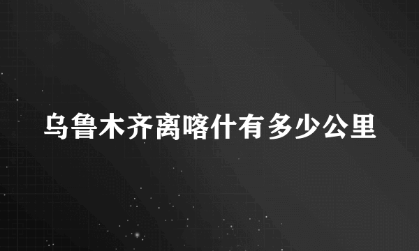 乌鲁木齐离喀什有多少公里