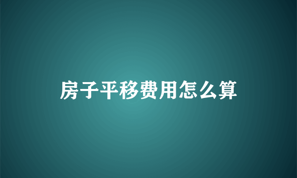 房子平移费用怎么算