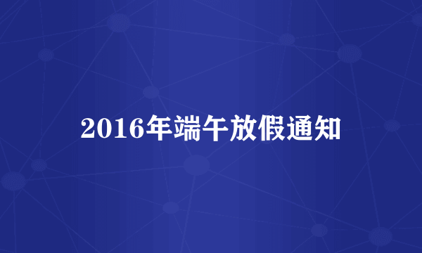 2016年端午放假通知