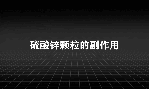 硫酸锌颗粒的副作用