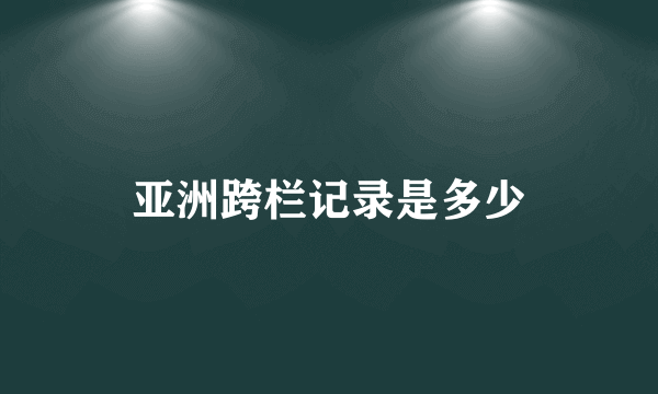 亚洲跨栏记录是多少
