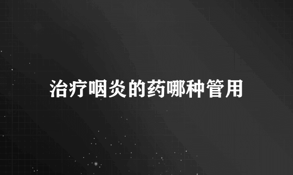 治疗咽炎的药哪种管用