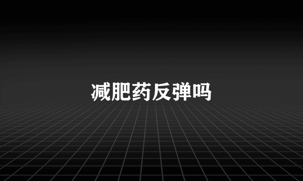 减肥药反弹吗