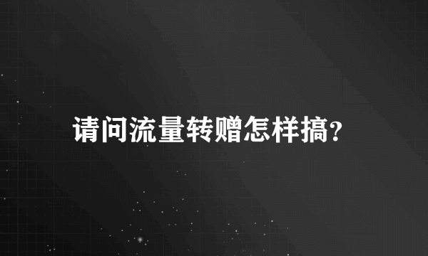 请问流量转赠怎样搞？