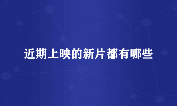 近期上映的新片都有哪些