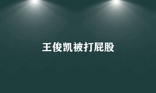 王俊凯被打屁股
