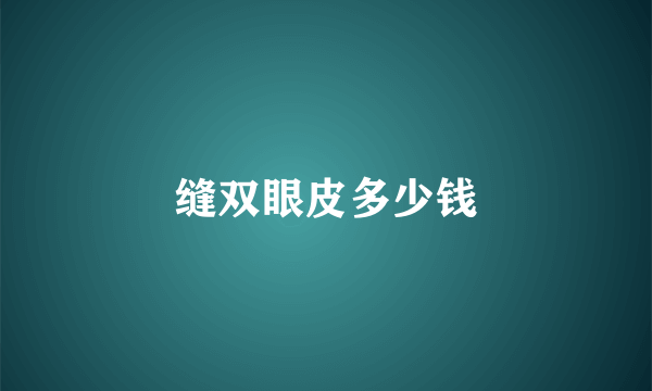缝双眼皮多少钱
