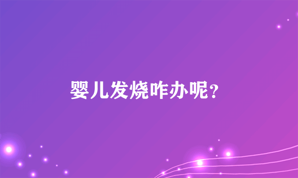 婴儿发烧咋办呢？