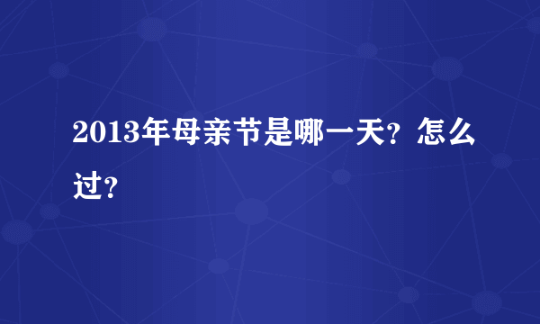 2013年母亲节是哪一天？怎么过？