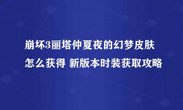 崩坏3丽塔仲夏夜的幻梦皮肤怎么获得 新版本时装获取攻略