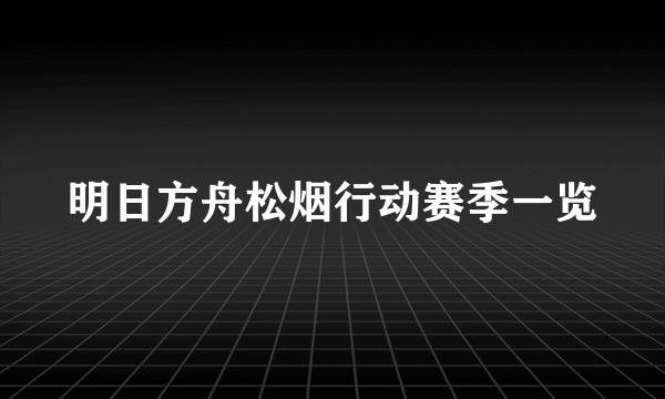 明日方舟松烟行动赛季一览