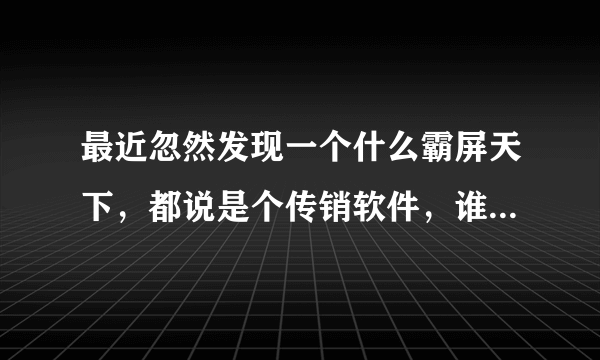最近忽然发现一个什么霸屏天下，都说是个传销软件，谁知道的，能不能提现？违法吗？