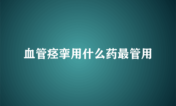 血管痉挛用什么药最管用