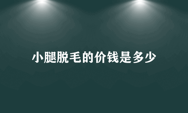 小腿脱毛的价钱是多少