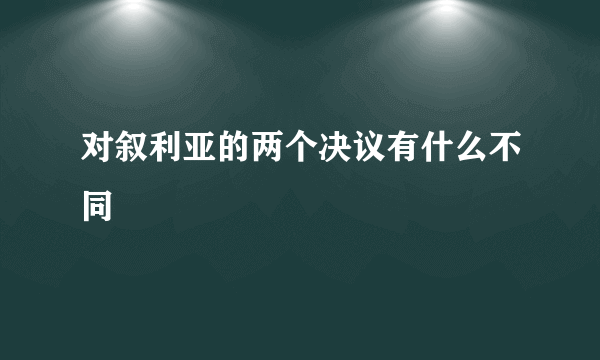 对叙利亚的两个决议有什么不同