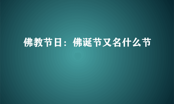 佛教节日：佛诞节又名什么节