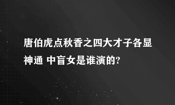唐伯虎点秋香之四大才子各显神通 中盲女是谁演的?