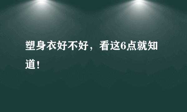 塑身衣好不好，看这6点就知道！