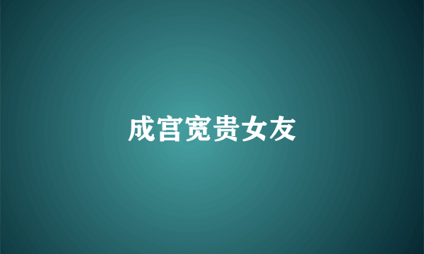 成宫宽贵女友