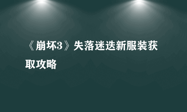 《崩坏3》失落迷迭新服装获取攻略