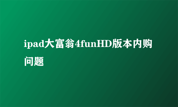 ipad大富翁4funHD版本内购问题
