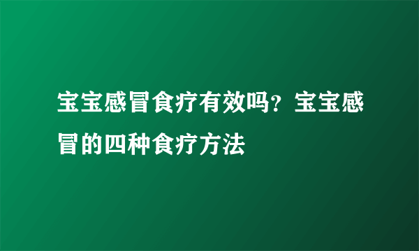 宝宝感冒食疗有效吗？宝宝感冒的四种食疗方法