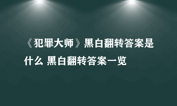 《犯罪大师》黑白翻转答案是什么 黑白翻转答案一览