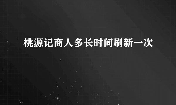桃源记商人多长时间刷新一次