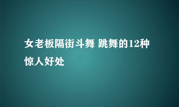 女老板隔街斗舞 跳舞的12种惊人好处