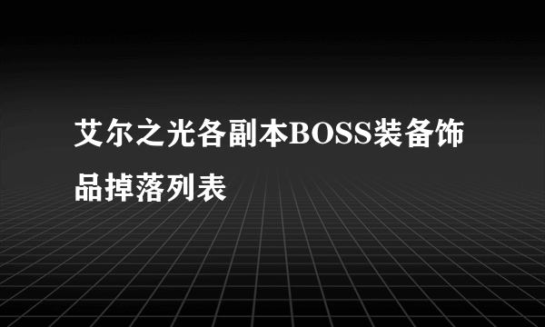 艾尔之光各副本BOSS装备饰品掉落列表