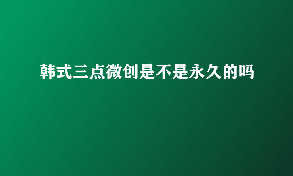 韩式三点微创是不是永久的吗