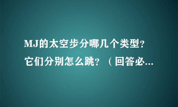 MJ的太空步分哪几个类型？它们分别怎么跳？（回答必须如题，才加分！)