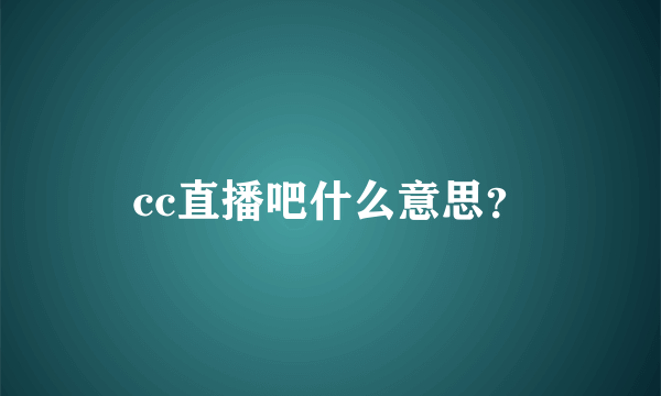 cc直播吧什么意思？