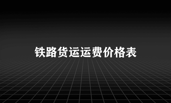 铁路货运运费价格表