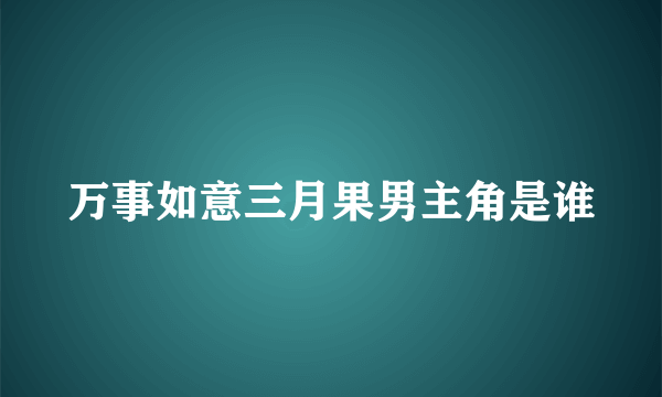 万事如意三月果男主角是谁