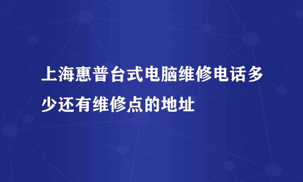 上海惠普台式电脑维修电话多少还有维修点的地址